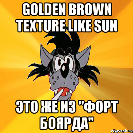 golden brown texture like sun это же из "форт боярда", Мем Волк