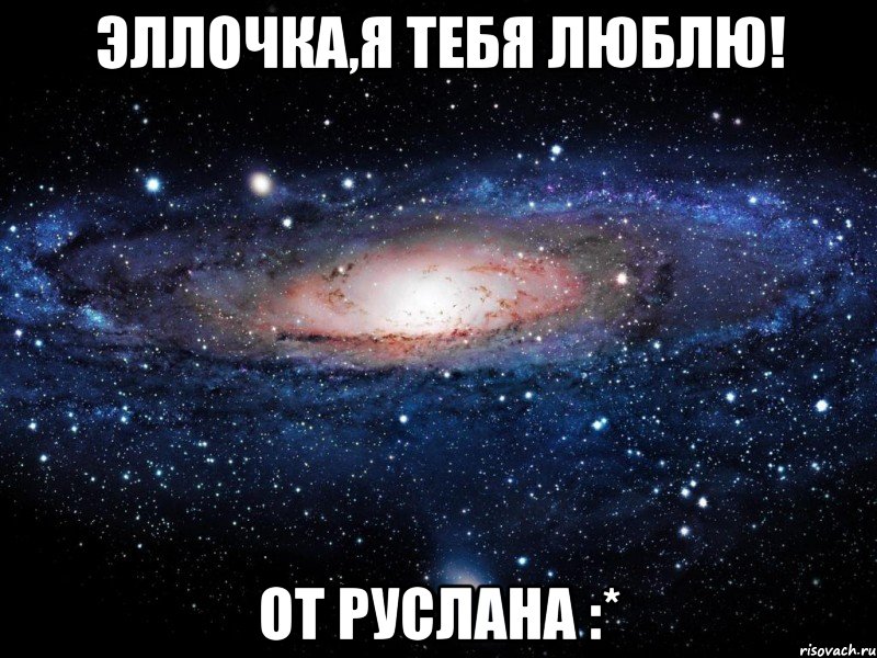 эллочка,я тебя люблю! от руслана :*, Мем Вселенная