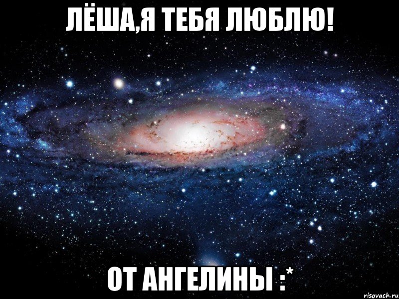 лёша,я тебя люблю! от ангелины :*, Мем Вселенная