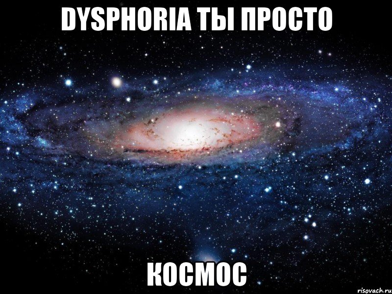 dysphoria ты просто космос, Мем Вселенная