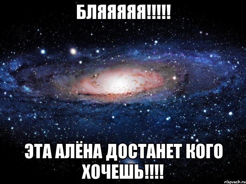 бляяяяя!!! эта алёна достанет кого хочешь!!!, Мем Вселенная