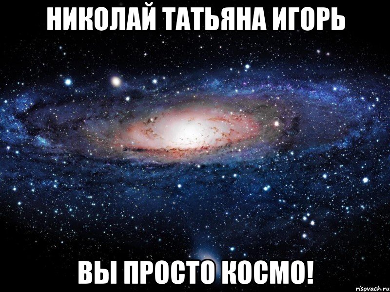 николай татьяна игорь вы просто космо!, Мем Вселенная