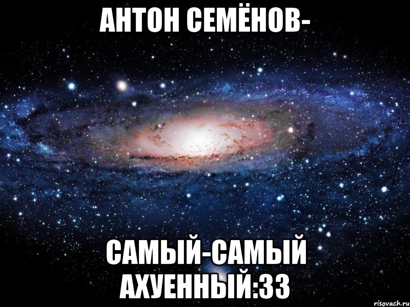 антон семёнов- самый-самый ахуенный:33, Мем Вселенная