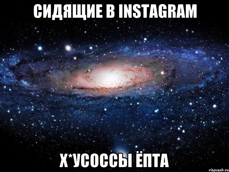 сидящие в instagram х*усоссы ёпта, Мем Вселенная