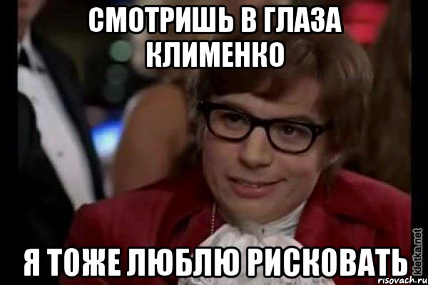 смотришь в глаза клименко я тоже люблю рисковать, Мем Остин Пауэрс (я тоже люблю рисковать)