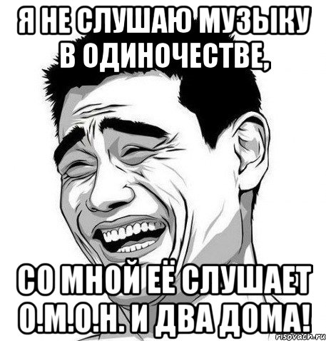 я не слушаю музыку в одиночестве, со мной её слушает о.м.о.н. и два дома!, Мем Яо Мин