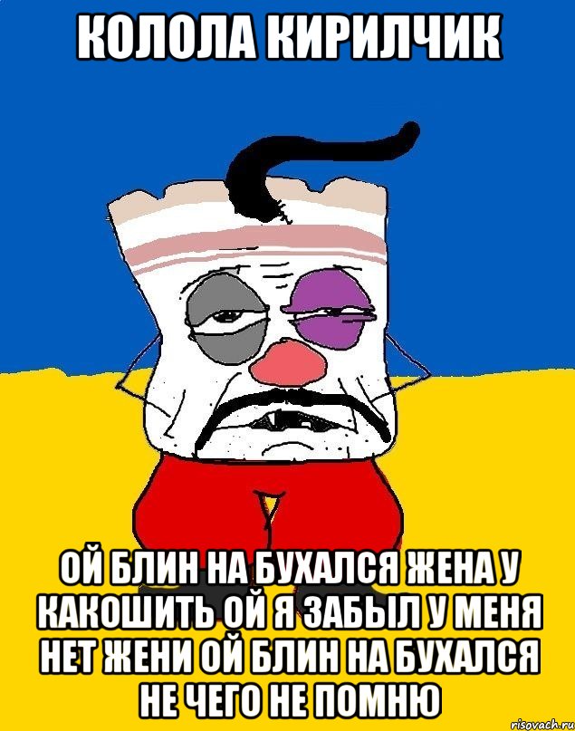 колола кирилчик ой блин на бухался жена у какошить ой я забыл у меня нет жени ой блин на бухался не чего не помню, Мем Западенец - тухлое сало