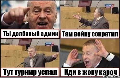 ТЫ долбаный админ Там войну сократил Тут турнир уепал Иди в жопу кароч, Комикс жиреновский