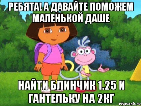 ребята! а давайте поможем маленькой даше найти блинчик 1.25 и гантельку на 2кг, Мем жулик не воруй