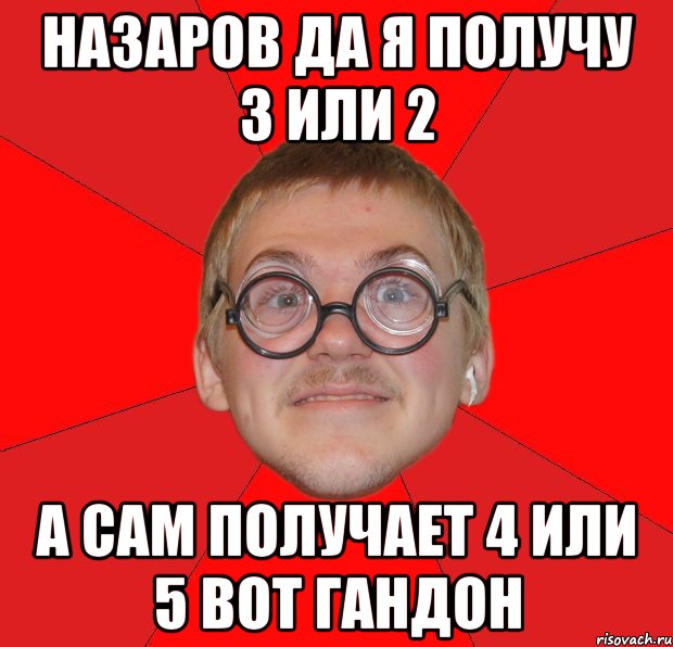 назаров да я получу 3 или 2 а сам получает 4 или 5 вот гандон, Мем Злой Типичный Ботан