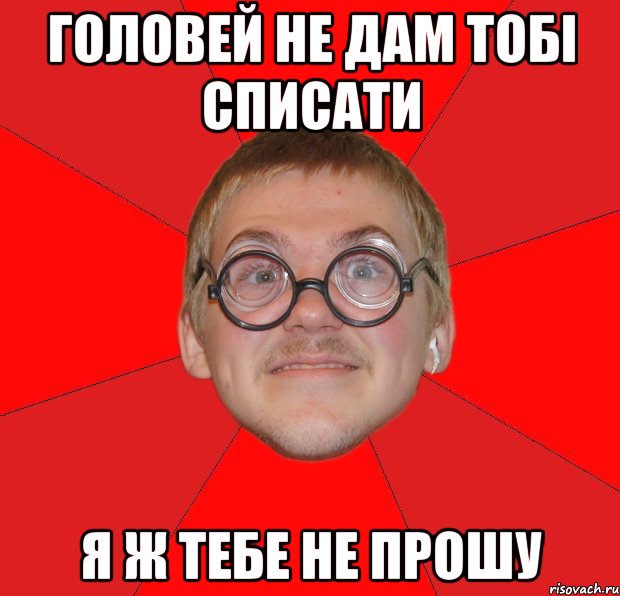 головей не дам тобі списати я ж тебе не прошу, Мем Злой Типичный Ботан