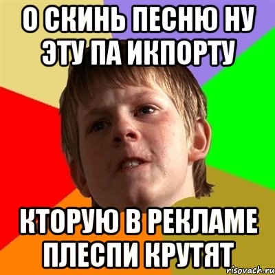 о скинь песню ну эту па икпорту кторую в рекламе плеспи крутят, Мем Злой школьник