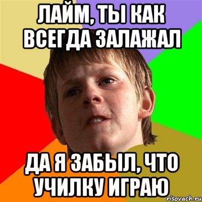 лайм, ты как всегда залажал да я забыл, что училку играю, Мем Злой школьник