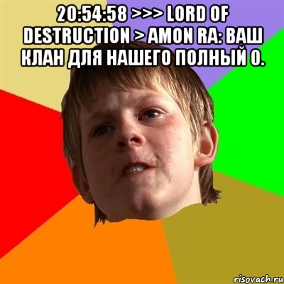 20:54:58 >>> lord of destruction > amon ra: ваш клан для нашего полный 0. , Мем Злой школьник