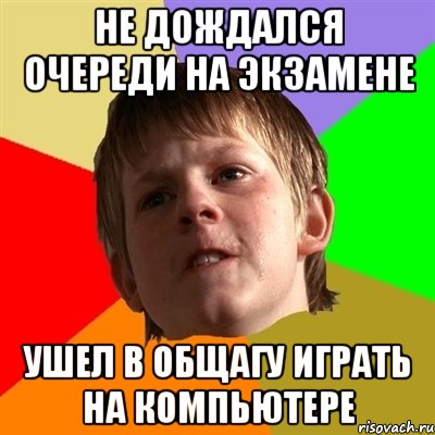 не дождался очереди на экзамене ушел в общагу играть на компьютере, Мем Злой школьник