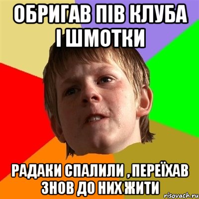 обригав пів клуба і шмотки радаки спалили , переїхав знов до них жити, Мем Злой школьник