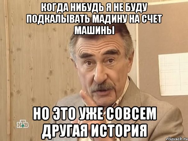 когда нибудь я не буду подкалывать мадину на счет машины но это уже совсем другая история, Мем Каневский (Но это уже совсем другая история)