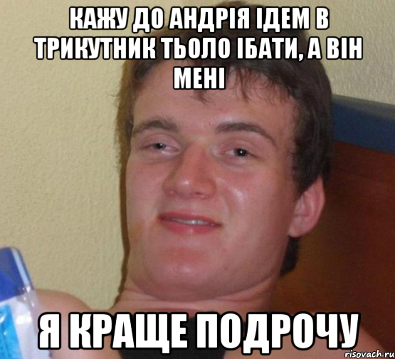 кажу до андрія ідем в трикутник тьоло ібати, а він мені я краще подрочу, Мем 10 guy (Stoner Stanley really high guy укуренный парень)