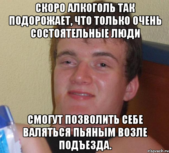 скоро алкоголь так подорожает, что только очень состоятельные люди смогут позволить себе валяться пьяным возле подъезда., Мем 10 guy (Stoner Stanley really high guy укуренный парень)