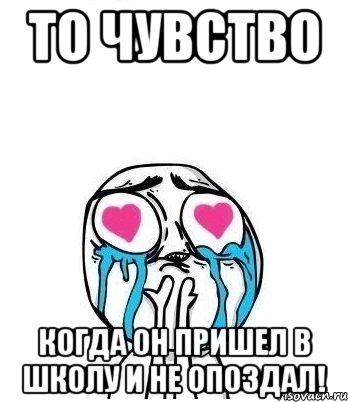 то чувство когда он пришел в школу и не опоздал!, Мем Влюбленный