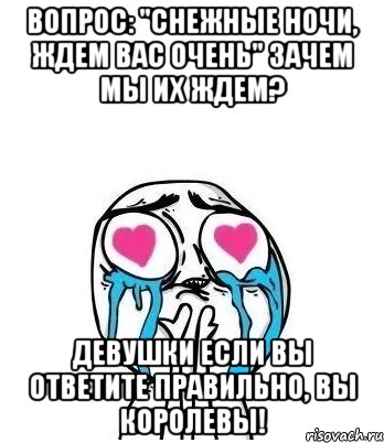 вопрос: "снежные ночи, ждем вас очень" Зачем мы их ждем? Девушки если вы ответите правильно, вы королевы!, Мем Влюбленный