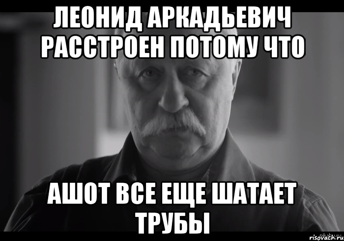 леонид аркадьевич расстроен потому что ашот все еще шатает трубы, Мем Не огорчай Леонида Аркадьевича