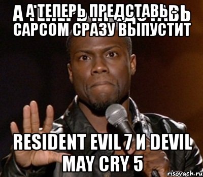 А теперь представь - CAPCOM сразу выпустит Resident evil 7 и Devil may cry 5, Мем  А теперь представь