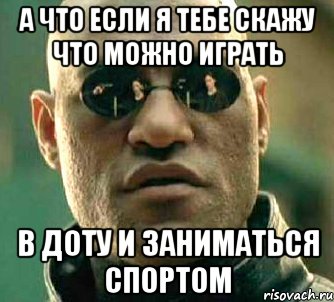 а что если я тебе скажу что можно играть в доту и заниматься спортом, Мем  а что если я скажу тебе