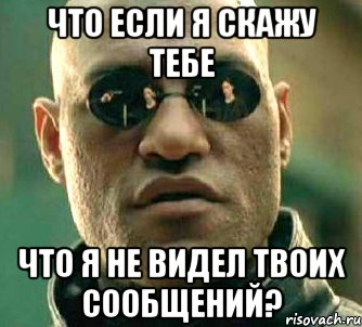 что если я скажу тебе что я не видел твоих сообщений?, Мем  а что если я скажу тебе