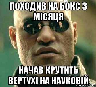 Походив на бокс 3 місяця Начав крутить вертухі на Науковій, Мем  а что если я скажу тебе