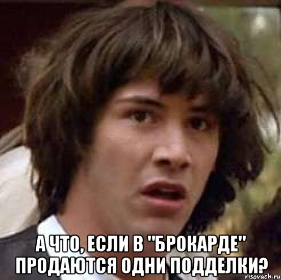  а что, если в "брокарде" продаются одни подделки?, Мем А что если (Киану Ривз)