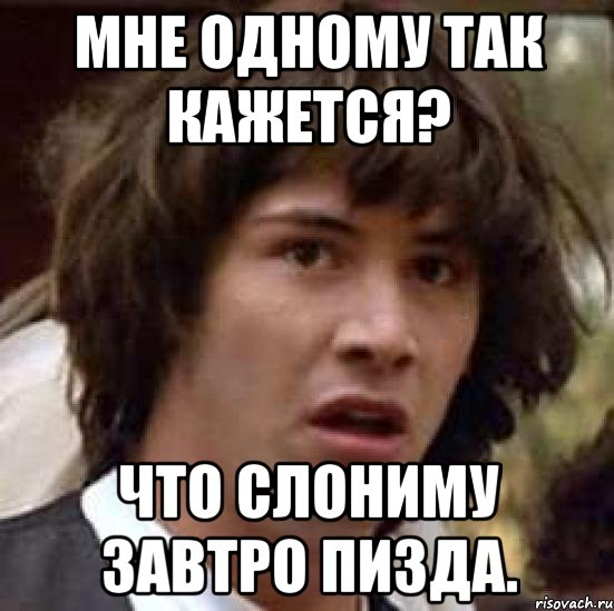 мне одному так кажется? что слониму завтро пизда., Мем А что если (Киану Ривз)