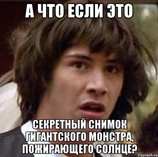 а что если это секретный снимок гигантского монстра, пожирающего солнце?, Мем А что если (Киану Ривз)