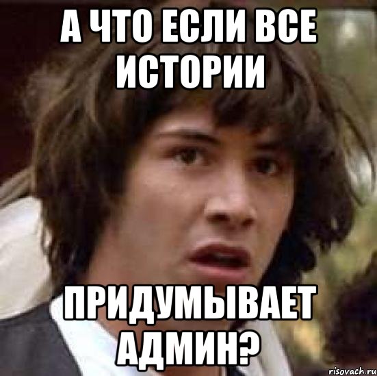 а что если все истории придумывает админ?, Мем А что если (Киану Ривз)