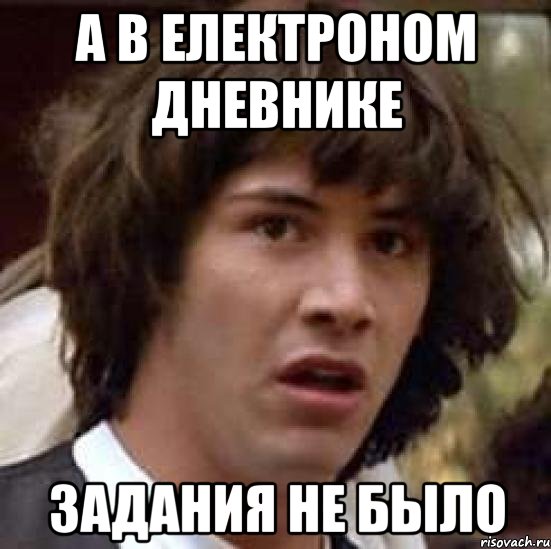 а в електроном дневнике задания не было, Мем А что если (Киану Ривз)