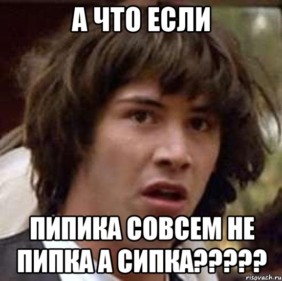 а что если пипика совсем не пипка а сипка???, Мем А что если (Киану Ривз)