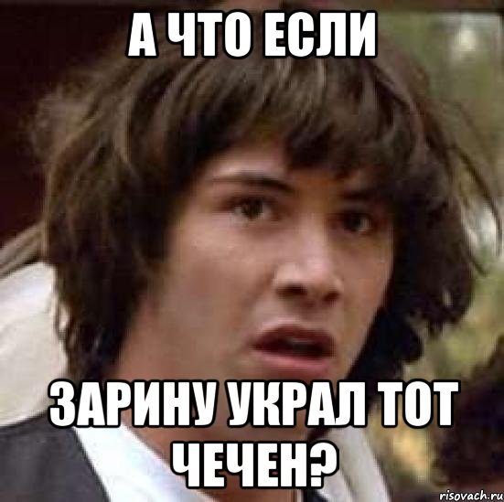 А что если Зарину украл тот чечен?, Мем А что если (Киану Ривз)