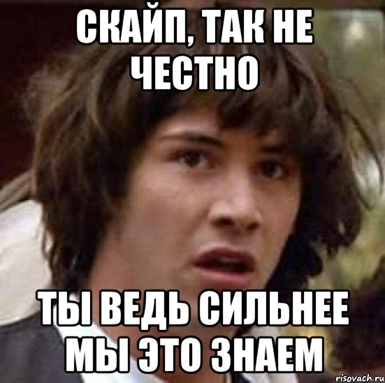 Скайп, так не честно Ты ведь сильнее мы это знаем, Мем А что если (Киану Ривз)