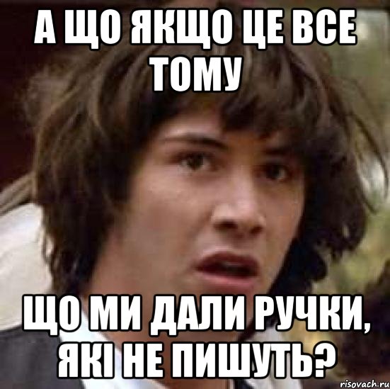 А що якщо це все тому що ми дали ручки, які не пишуть?, Мем А что если (Киану Ривз)