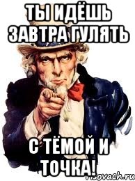 ты идёшь завтра гулять с Тёмой и точка!, Мем а ты