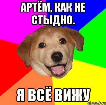 артём, как не стыдно. я всё вижу, Мем Advice Dog