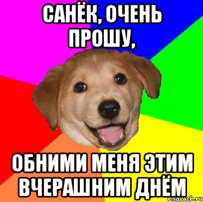 санёк, очень прошу, обними меня этим вчерашним днём, Мем Advice Dog