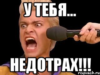 у тебя... НЕДОТРАХ!!!