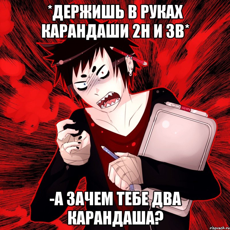 *держишь в руках карандаши 2h и 3b* -а зачем тебе два карандаша?, Мем Агрессивный Художник