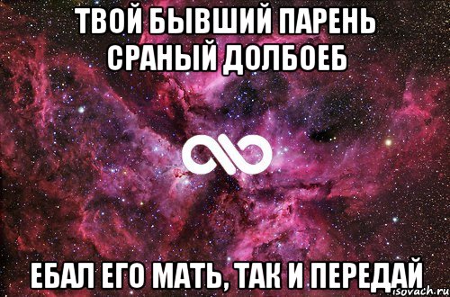 твой бывший парень сраный долбоеб ебал его мать, так и передай, Мем офигенно