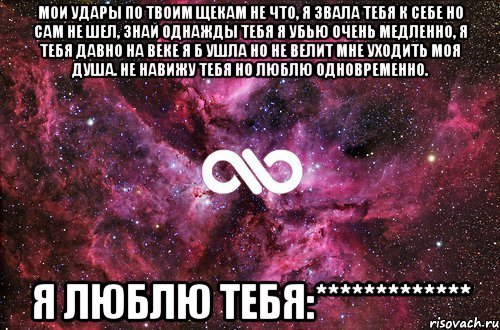 мои удары по твоим щекам не что, я звала тебя к себе но сам не шел, знай однажды тебя я убью очень медленно, я тебя давно на веке я б ушла но не велит мне уходить моя душа. не навижу тебя но люблю одновременно. я люблю тебя:*************, Мем офигенно