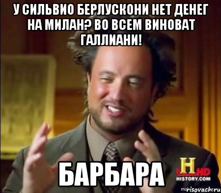 У Сильвио Берлускони нет денег на Милан? Во всем виноват Галлиани! Барбара, Мем Женщины (aliens)