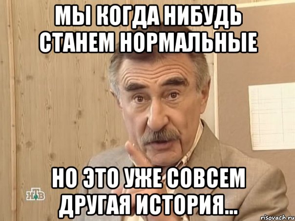 мы когда нибудь станем нормальные но это уже совсем другая история..., Мем Каневский (Но это уже совсем другая история)