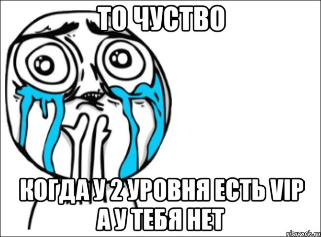 то чуство когда у 2 уровня есть vip а у тебя нет, Мем Это самый