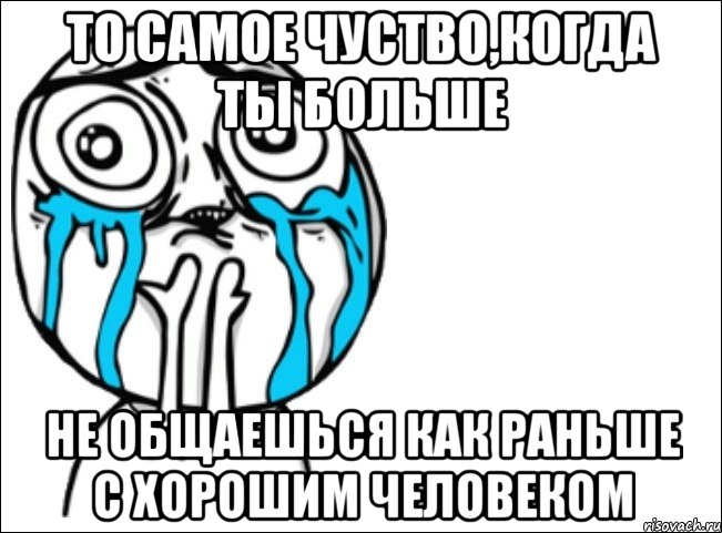 То самое чуство,когда ты больше не общаешься как раньше с хорошим человеком, Мем Это самый